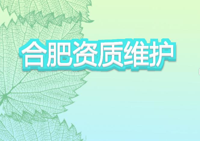 合肥資質(zhì)維護有哪些注意事項？